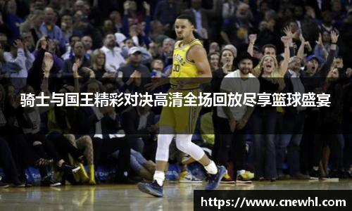 骑士与国王精彩对决高清全场回放尽享篮球盛宴